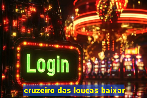 cruzeiro das loucas baixar